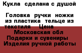 Кукла  сделана с душой. Головка, ручки, ножки из пластика, тельце из текстиля. › Цена ­ 6 050 - Московская обл. Подарки и сувениры » Изделия ручной работы   . Московская обл.